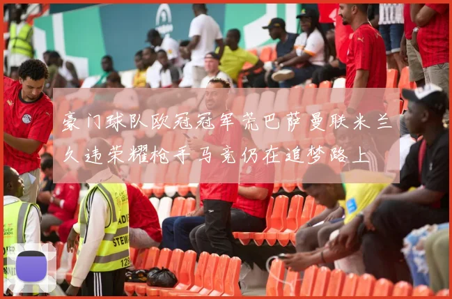 豪门球队欧冠冠军荒巴萨曼联米兰久违荣耀枪手马竞仍在追梦路上